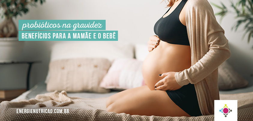 Probióticos na Gravidez: 17 benefícios para a saúde da mamãe e do bebê