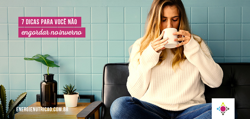 Como não engordar no inverno? 7 dicas quentes e 4 receitas de inverno saudáveis